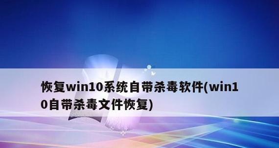 Windows10自带杀毒软件使用指南（快速了解和打开Windows10自带杀毒软件）
