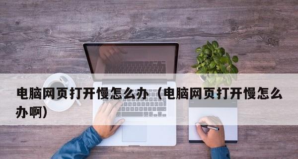 打开网页慢的解决方法是什么？如何快速优化网页加载速度？